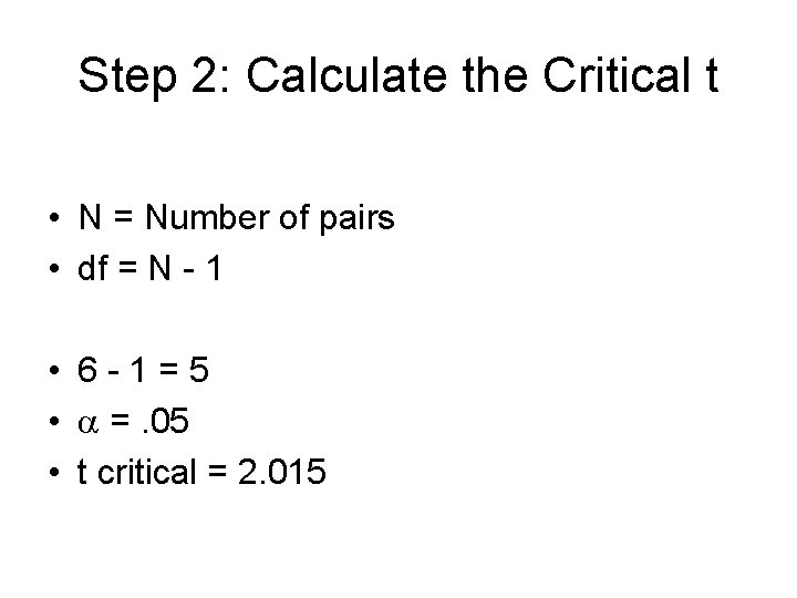Step 2: Calculate the Critical t • N = Number of pairs • df Step 2: Calculate the Critical t • N = Number of pairs • df