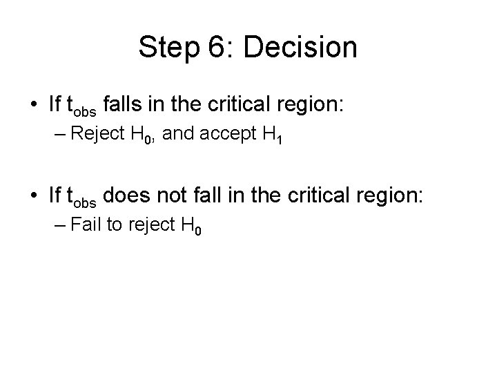 Step 6: Decision • If tobs falls in the critical region: – Reject H Step 6: Decision • If tobs falls in the critical region: – Reject H