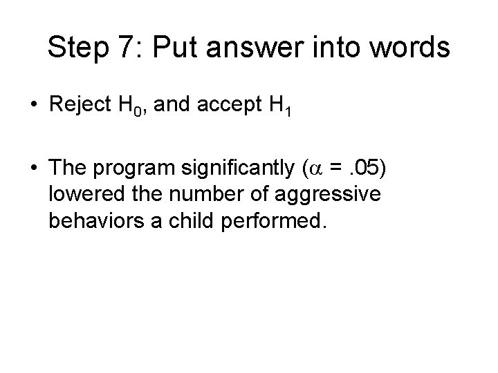 Step 7: Put answer into words • Reject H 0, and accept H 1 Step 7: Put answer into words • Reject H 0, and accept H 1