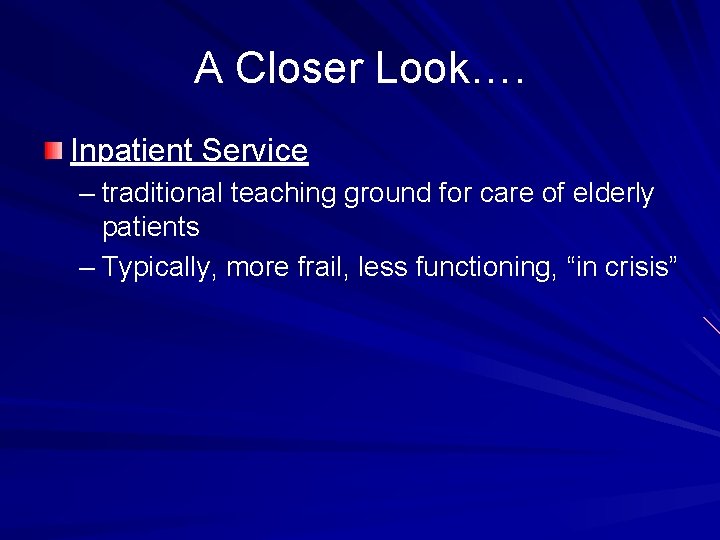 A Closer Look…. Inpatient Service – traditional teaching ground for care of elderly patients