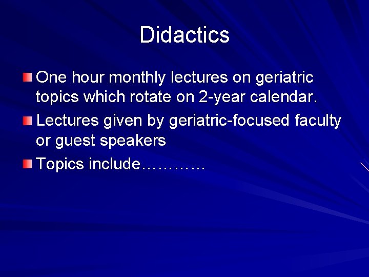 Didactics One hour monthly lectures on geriatric topics which rotate on 2 -year calendar.