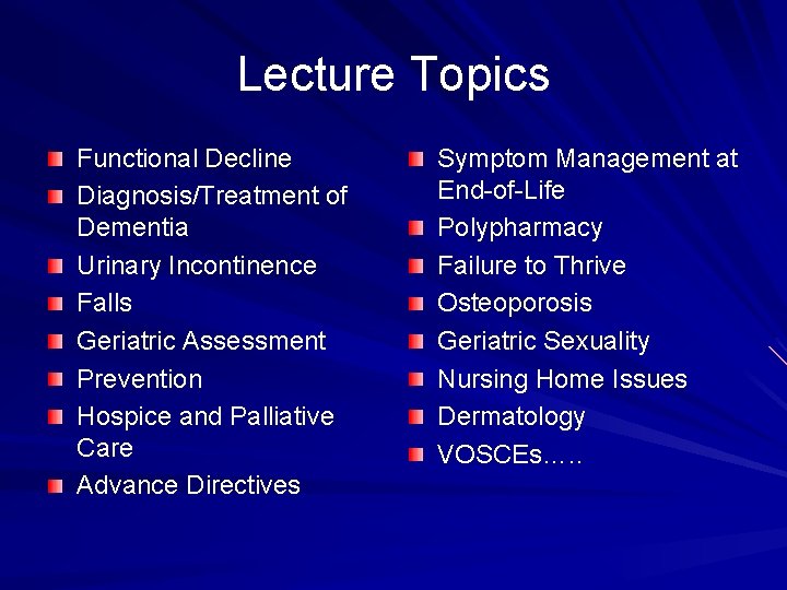 Lecture Topics Functional Decline Diagnosis/Treatment of Dementia Urinary Incontinence Falls Geriatric Assessment Prevention Hospice