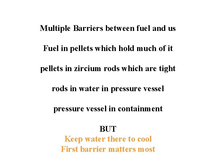 Multiple Barriers between fuel and us Fuel in pellets which hold much of it