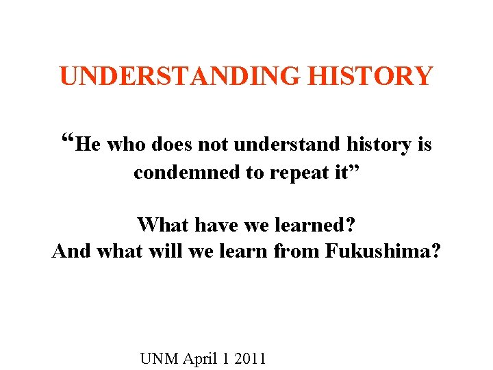 UNDERSTANDING HISTORY “He who does not understand history is condemned to repeat it” What