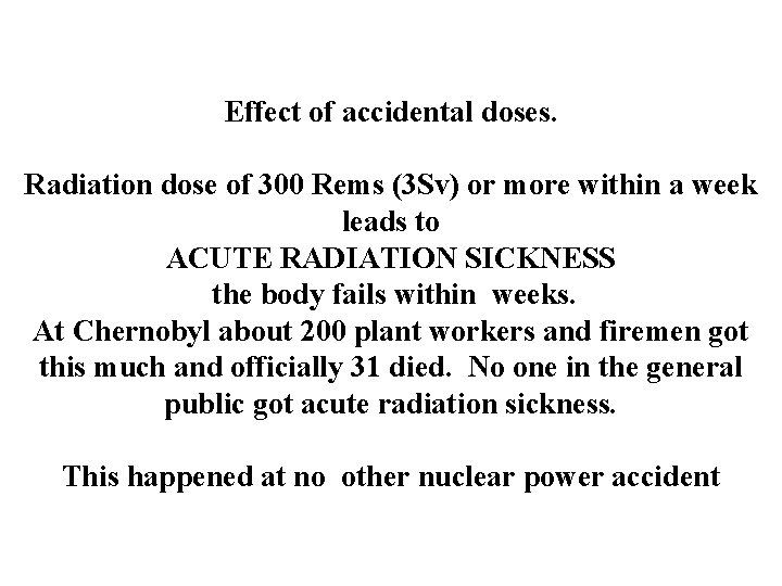 Effect of accidental doses. Radiation dose of 300 Rems (3 Sv) or more within