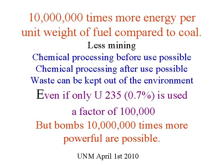 10, 000 times more energy per unit weight of fuel compared to coal. Less