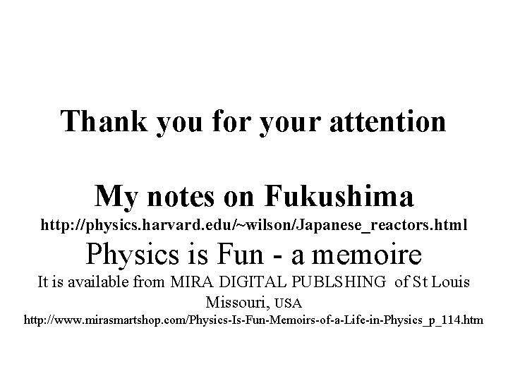 Thank you for your attention My notes on Fukushima http: //physics. harvard. edu/~wilson/Japanese_reactors. html