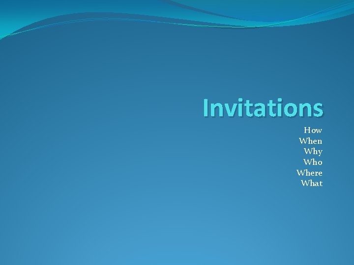 Invitations How When Why Who Where What 