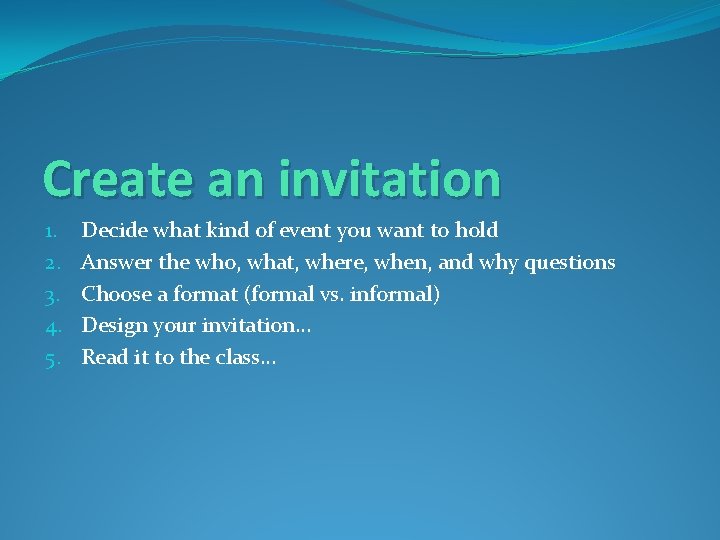 Create an invitation 1. 2. 3. 4. 5. Decide what kind of event you