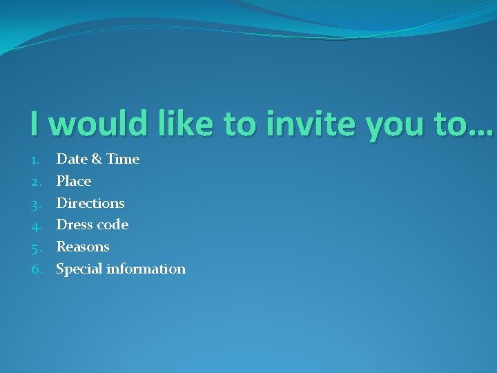 I would like to invite you to… 1. 2. 3. 4. 5. 6. Date
