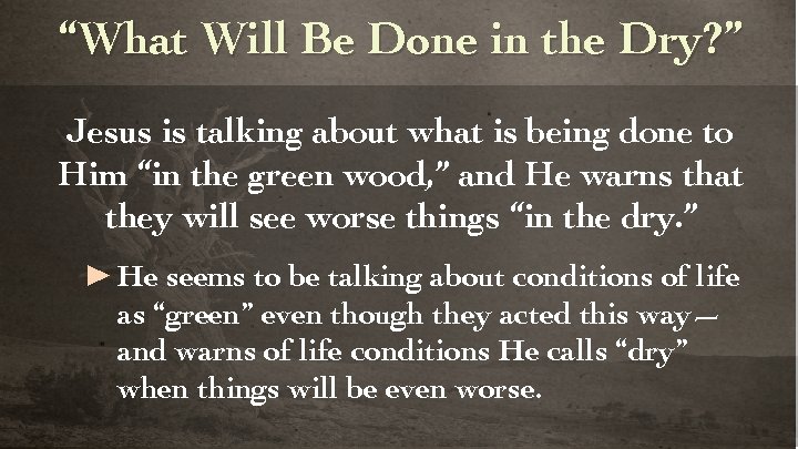 “What Will Be Done in the Dry? ” Jesus is talking about what is