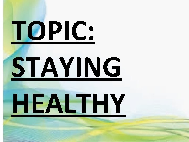 TOPIC: STAYING HEALTHY 