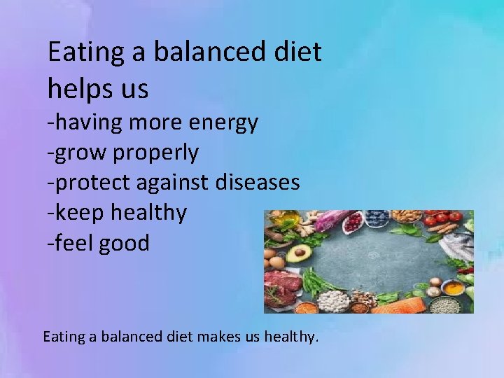 Eating a balanced diet helps us -having more energy -grow properly -protect against diseases