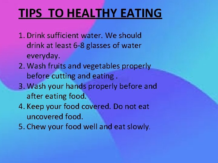 TIPS TO HEALTHY EATING 1. Drink sufficient water. We should drink at least 6