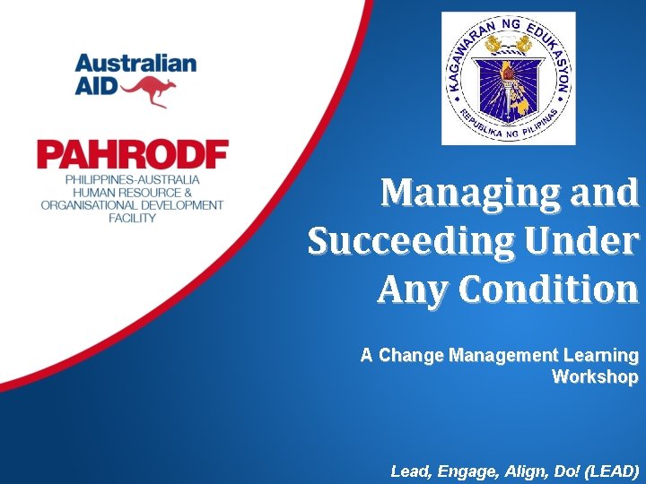 Managing and Succeeding Under Any Condition A Change Management Learning Workshop Lead, Engage, Align,