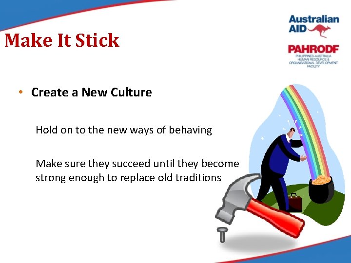 Make It Stick • Create a New Culture Hold on to the new ways