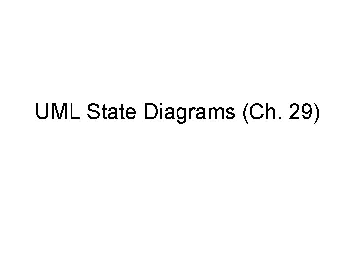 UML State Diagrams (Ch. 29) 