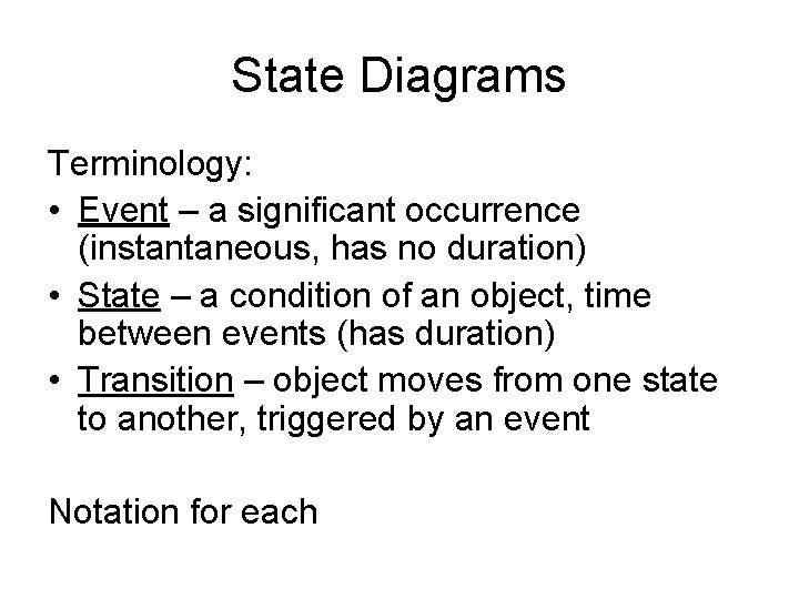 State Diagrams Terminology: • Event – a significant occurrence (instantaneous, has no duration) •