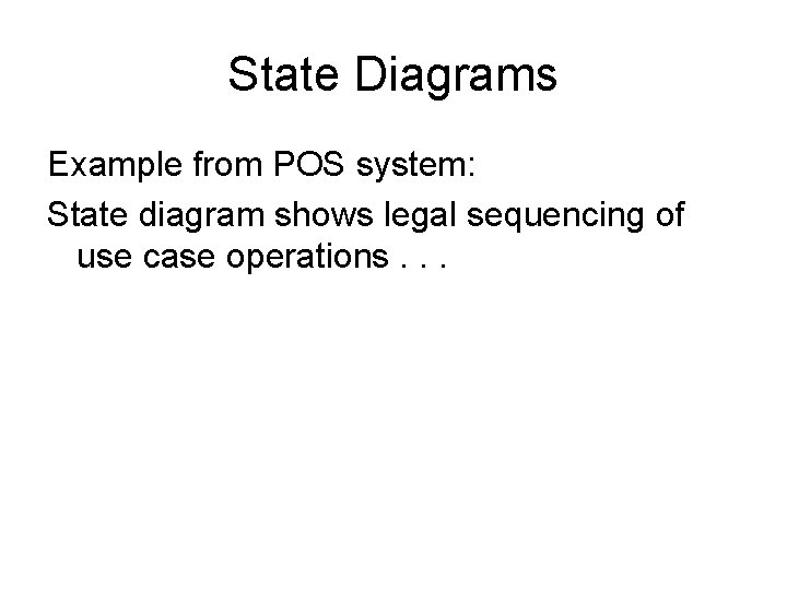 State Diagrams Example from POS system: State diagram shows legal sequencing of use case