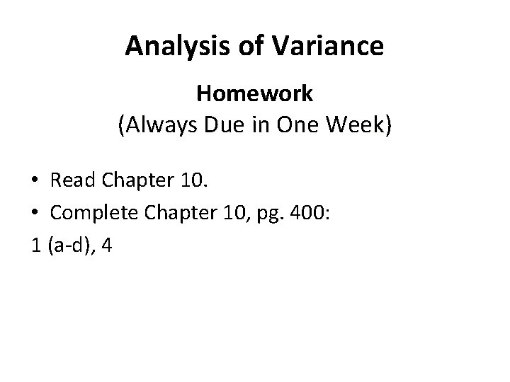 Analysis of Variance Homework (Always Due in One Week) Week • Read Chapter 10.