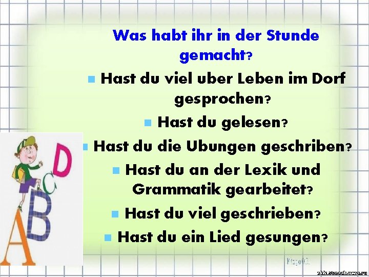 Was habt ihr in der Stunde gemacht? Hast du viel uber Leben im Dorf