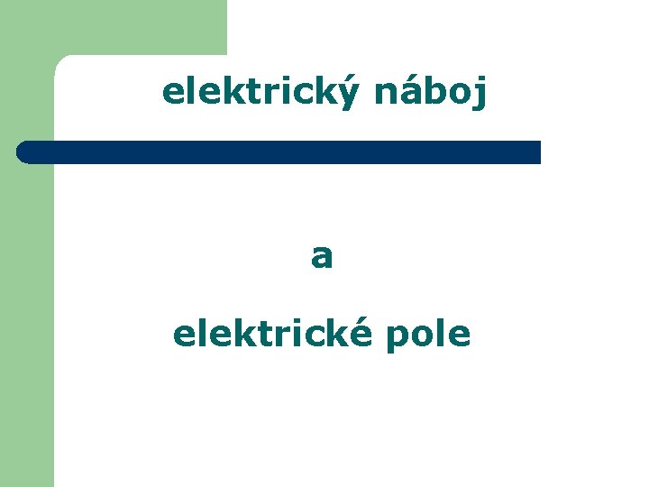 elektrický náboj a elektrické pole 
