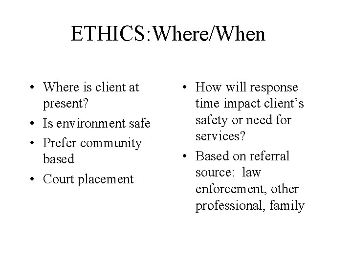 ETHICS: Where/When • Where is client at present? • Is environment safe • Prefer