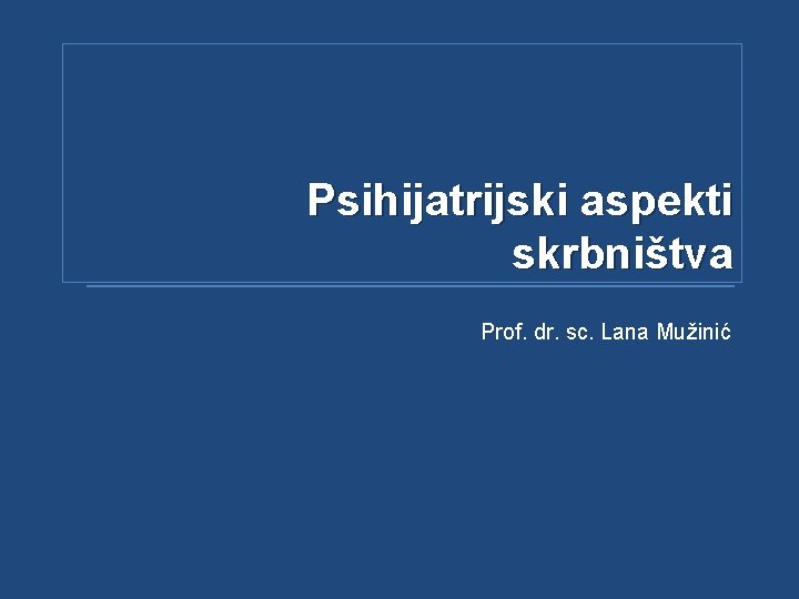 Psihijatrijski aspekti skrbništva Prof. dr. sc. Lana Mužinić 