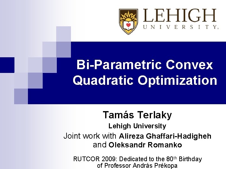 Bi-Parametric Convex Quadratic Optimization Tamás Terlaky Lehigh University Joint work with Alireza Ghaffari-Hadigheh and