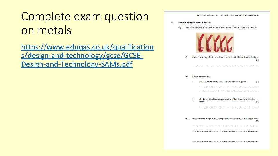 Complete exam question on metals https: //www. eduqas. co. uk/qualification s/design-and-technology/gcse/GCSEDesign-and-Technology-SAMs. pdf 