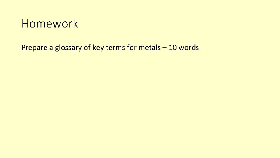 Homework Prepare a glossary of key terms for metals – 10 words 