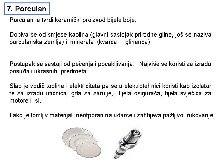 7. Porculan je tvrdi keramički proizvod bijele boje. Dobiva se od smjese kaolina (glavni