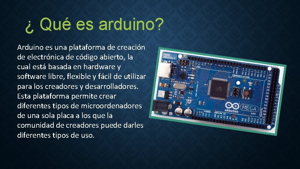 ¿ Qué es arduino? Arduino es una plataforma de creación de electrónica de código