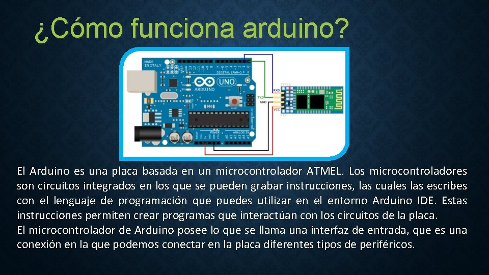 ¿Cómo funciona arduino? El Arduino es una placa basada en un microcontrolador ATMEL. Los