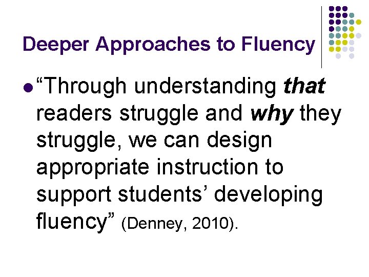 Deeper Approaches to Fluency l “Through understanding that readers struggle and why they struggle,