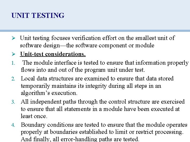 UNIT TESTING Ø Unit testing focuses verification effort on the smallest unit of Ø