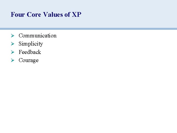 Four Core Values of XP Ø Communication Ø Simplicity Ø Feedback Ø Courage 