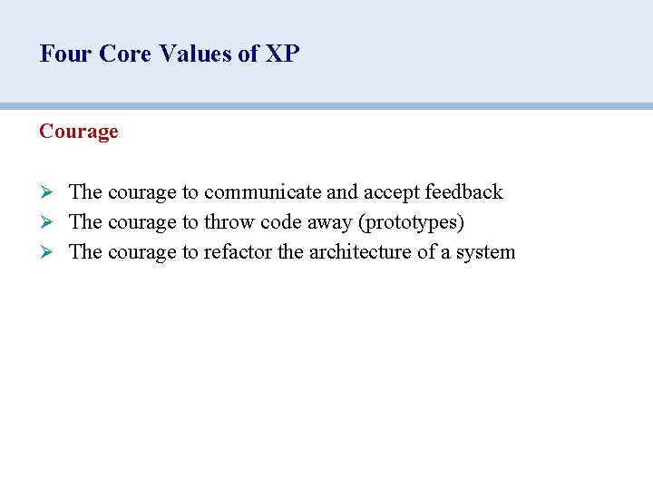 Four Core Values of XP Courage Ø The courage to communicate and accept feedback