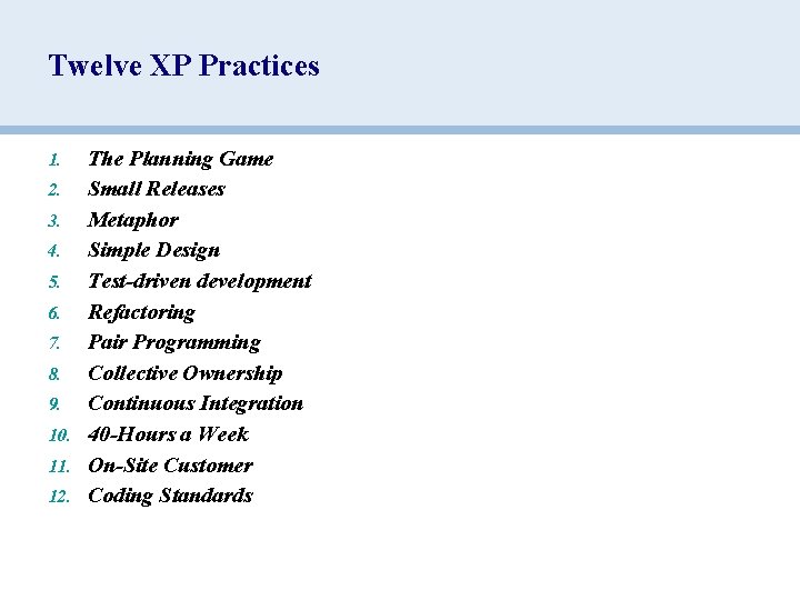 Twelve XP Practices The Planning Game 2. Small Releases 3. Metaphor 4. Simple Design