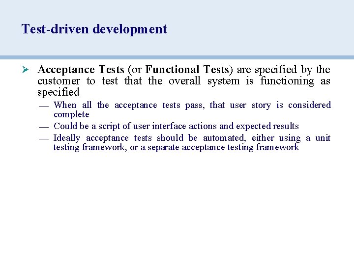 Test-driven development Ø Acceptance Tests (or Functional Tests) are specified by the customer to