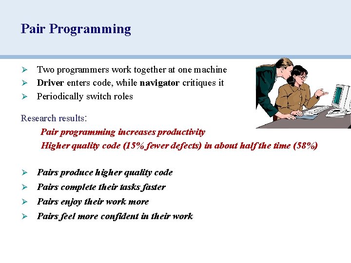 Pair Programming Two programmers work together at one machine Ø Driver enters code, while