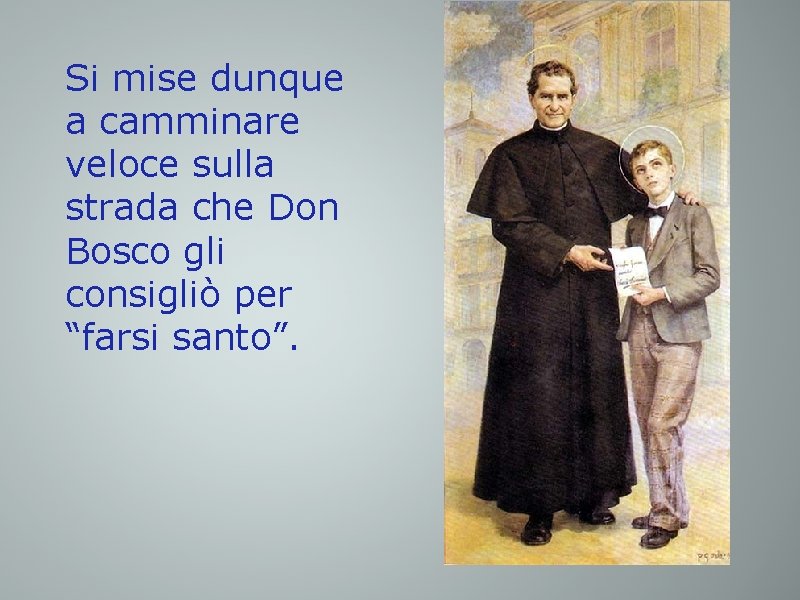 Si mise dunque a camminare veloce sulla strada che Don Bosco gli consigliò per