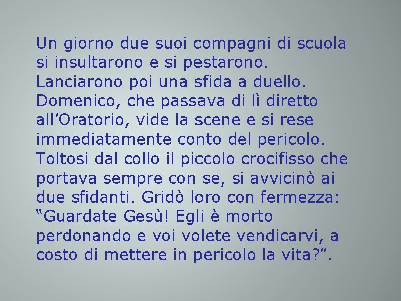 Un giorno due suoi compagni di scuola si insultarono e si pestarono. Lanciarono poi