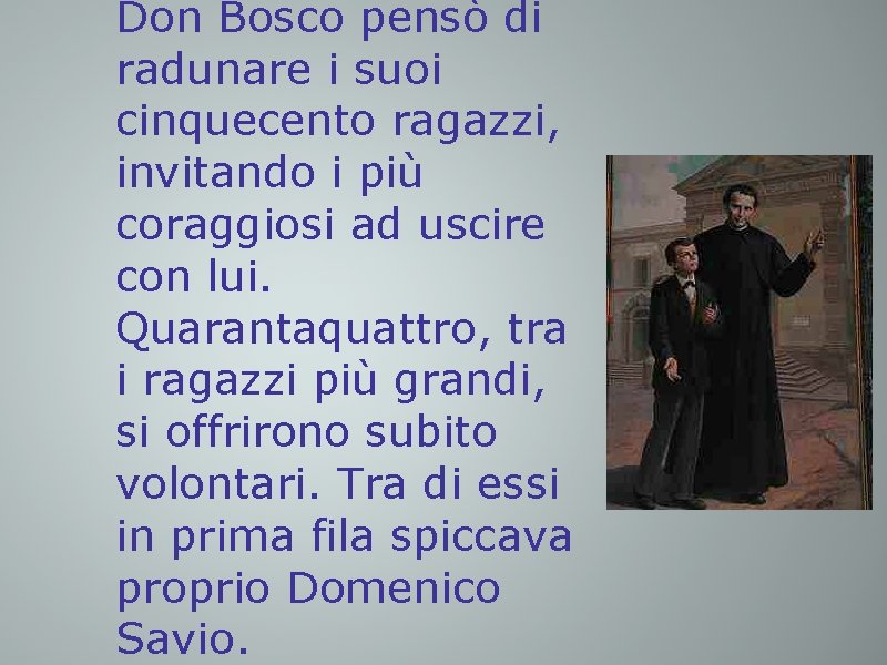 Don Bosco pensò di radunare i suoi cinquecento ragazzi, invitando i più coraggiosi ad