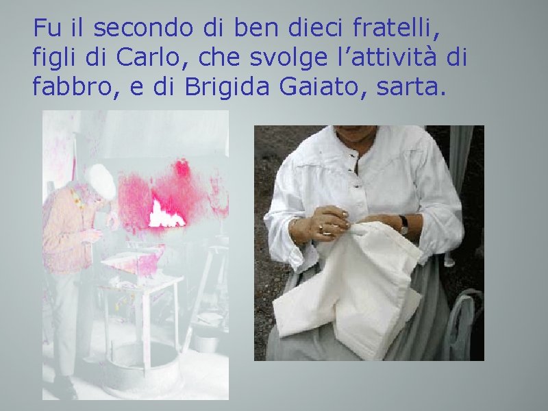 Fu il secondo di ben dieci fratelli, figli di Carlo, che svolge l’attività di