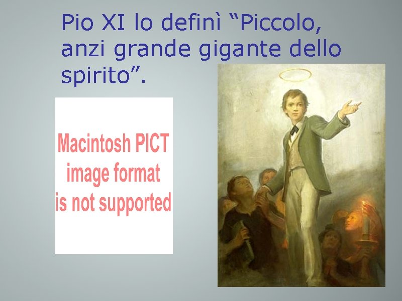 Pio XI lo definì “Piccolo, anzi grande gigante dello spirito”. 
