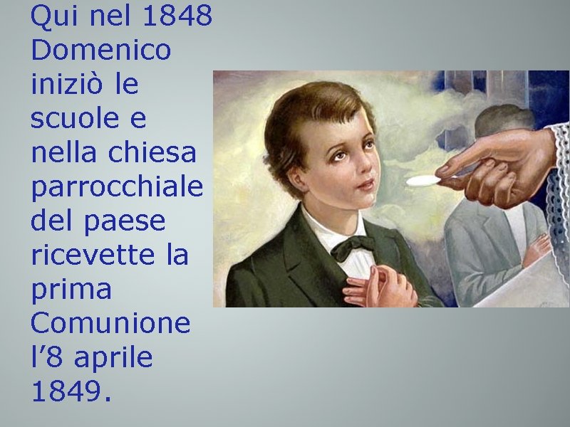 Qui nel 1848 Domenico iniziò le scuole e nella chiesa parrocchiale del paese ricevette
