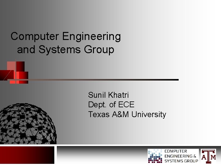 Computer Engineering and Systems Group Sunil Khatri Dept. of ECE Texas A&M University 