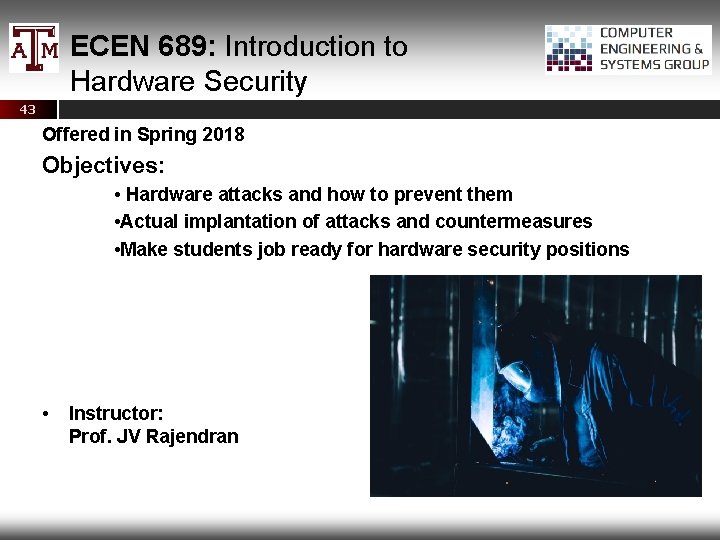 ECEN 689: Introduction to Hardware Security 43 Offered in Spring 2018 Objectives: • Hardware
