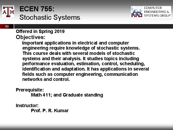 ECEN 755: Stochastic Systems 50 Offered in Spring 2019 Objectives: Important applications in electrical